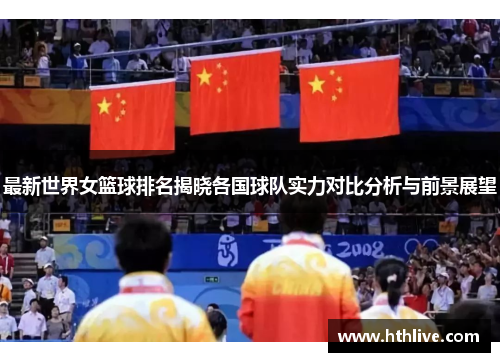 最新世界女篮球排名揭晓各国球队实力对比分析与前景展望
