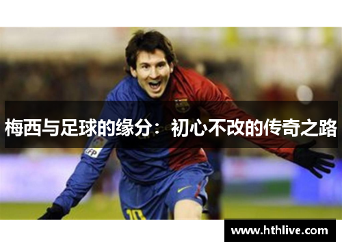 梅西与足球的缘分：初心不改的传奇之路