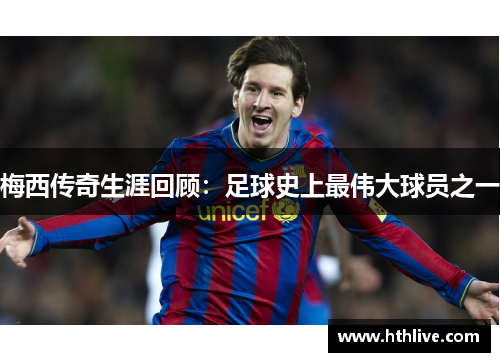 梅西传奇生涯回顾：足球史上最伟大球员之一
