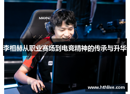 李相赫从职业赛场到电竞精神的传承与升华