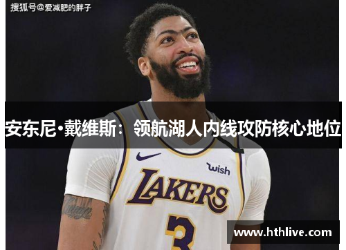 安东尼·戴维斯：领航湖人内线攻防核心地位