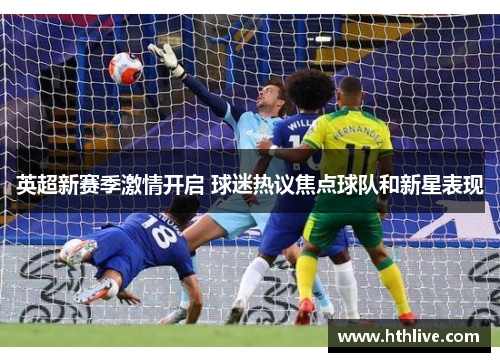 英超新赛季激情开启 球迷热议焦点球队和新星表现