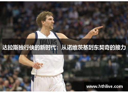 达拉斯独行侠的新时代：从诺维茨基到东契奇的接力