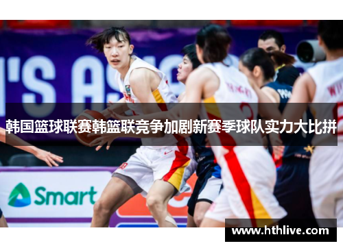 韩国篮球联赛韩篮联竞争加剧新赛季球队实力大比拼