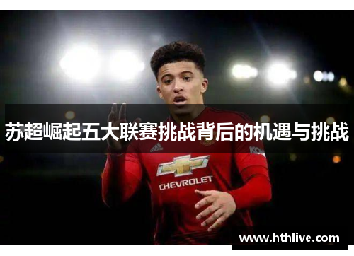 苏超崛起五大联赛挑战背后的机遇与挑战
