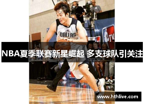 NBA夏季联赛新星崛起 多支球队引关注
