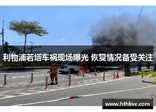 利物浦若塔车祸现场曝光 恢复情况备受关注