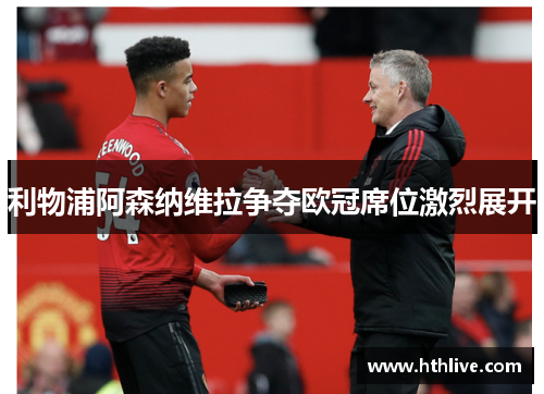 利物浦阿森纳维拉争夺欧冠席位激烈展开
